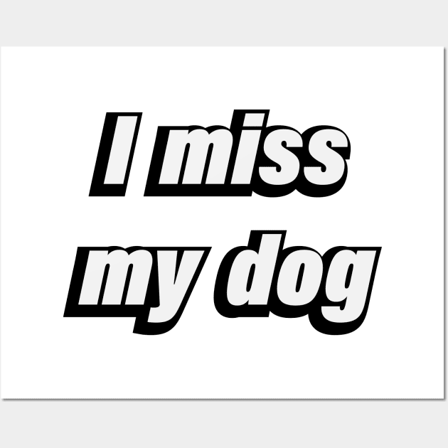 I miss my dog - Dog lover Wall Art by BL4CK&WH1TE 